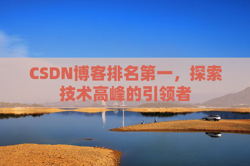 CSDN博客排名第一，探索技术高峰的引领者